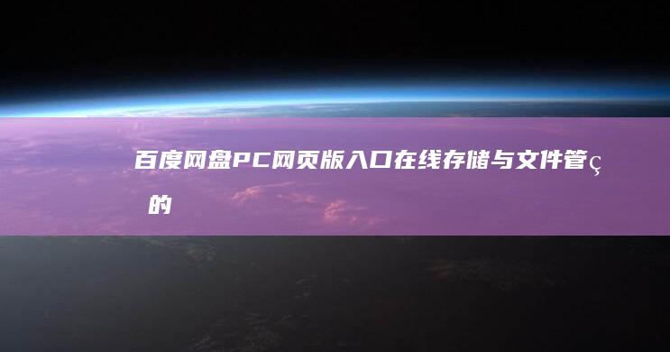 百度网盘PC网页版入口：在线存储与文件管理的便捷通道